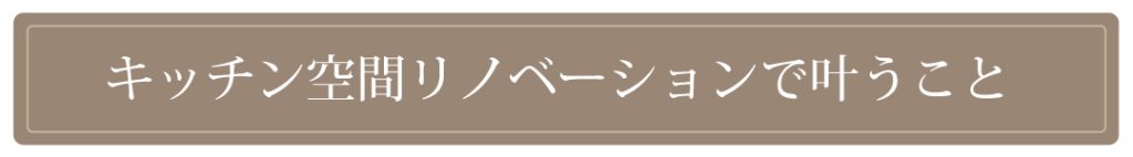 キッチン空間リノベーションで叶うこと